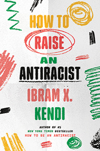 How to Raise an Antiracist by Ibram X. Kendi