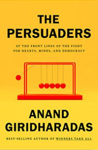 Book cover art for The Persuaders: At the Front Lines of the Fight for Hearts, Minds, and Democracy by Anand Giridharadas 